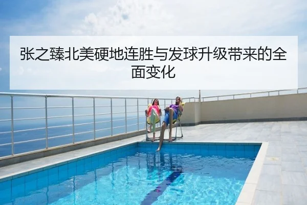 张之臻北美硬地连胜与发球升级带来的全面变化